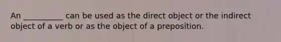 An __________ can be used as the direct object or the indirect object of a verb or as the object of a preposition.