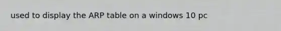 used to display the ARP table on a windows 10 pc