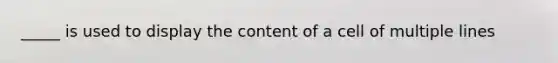 _____ is used to display the content of a cell of multiple lines