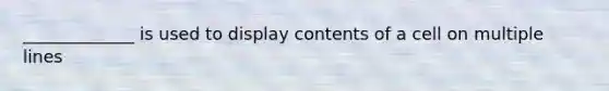_____________ is used to display contents of a cell on multiple lines