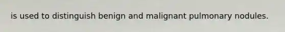 is used to distinguish benign and malignant pulmonary nodules.