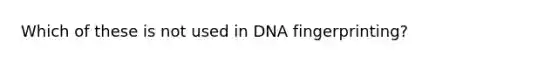 Which of these is not used in DNA fingerprinting?