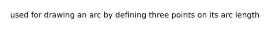 used for drawing an arc by defining three points on its <a href='https://www.questionai.com/knowledge/keAqYCVGMp-arc-length' class='anchor-knowledge'>arc length</a>
