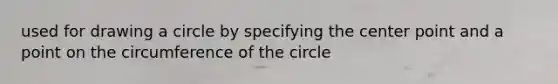 used for drawing a circle by specifying the center point and a point on the circumference of the circle