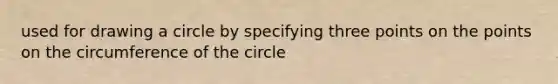 used for drawing a circle by specifying three points on the points on the circumference of the circle