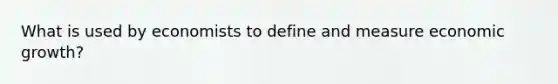 What is used by economists to define and measure economic growth?