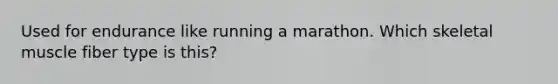 Used for endurance like running a marathon. Which skeletal muscle fiber type is this?