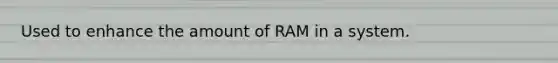 Used to enhance the amount of RAM in a system.