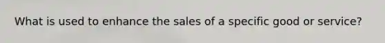 What is used to enhance the sales of a specific good or service?