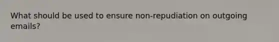 What should be used to ensure non-repudiation on outgoing emails?
