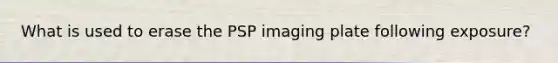 What is used to erase the PSP imaging plate following exposure?