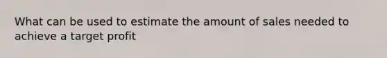 What can be used to estimate the amount of sales needed to achieve a target profit