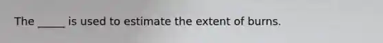 The _____ is used to estimate the extent of burns.