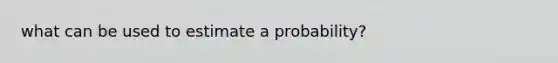 what can be used to estimate a probability?