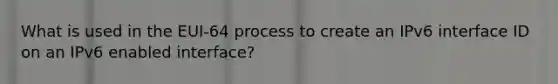 What is used in the EUI-64 process to create an IPv6 interface ID on an IPv6 enabled interface?