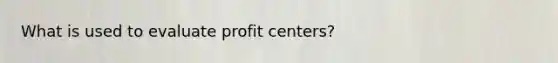 What is used to evaluate profit centers?