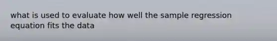 what is used to evaluate how well the sample regression equation fits the data