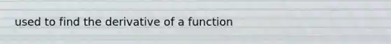 used to find the derivative of a function