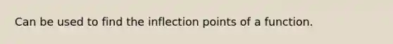 Can be used to find the inflection points of a function.