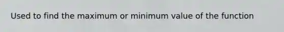 Used to find the maximum or minimum value of the function