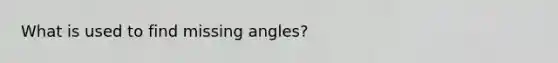 What is used to find missing angles?