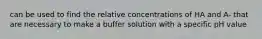 can be used to find the relative concentrations of HA and A- that are necessary to make a buffer solution with a specific pH value