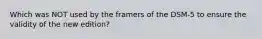 Which was NOT used by the framers of the DSM-5 to ensure the validity of the new edition?