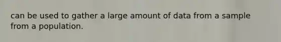 can be used to gather a large amount of data from a sample from a population.