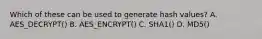 Which of these can be used to generate hash values? A. AES_DECRYPT() B. AES_ENCRYPT() C. SHA1() D. MD5()