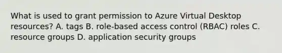 What is used to grant permission to Azure Virtual Desktop resources? A. tags B. role-based access control (RBAC) roles C. resource groups D. application security groups