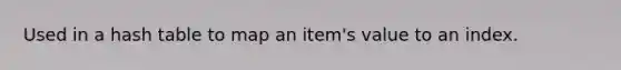 Used in a hash table to map an item's value to an index.