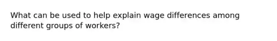 What can be used to help explain wage differences among different groups of workers?