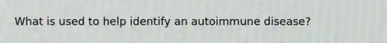 What is used to help identify an autoimmune disease?