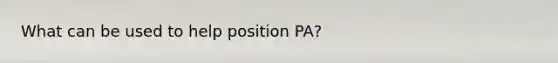 What can be used to help position PA?