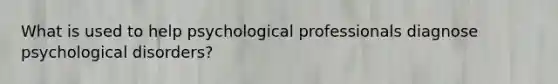 What is used to help psychological professionals diagnose psychological disorders?