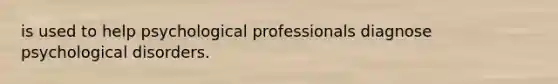 is used to help psychological professionals diagnose psychological disorders.