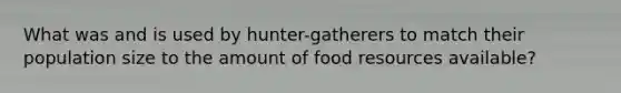 What was and is used by hunter-gatherers to match their population size to the amount of food resources available?