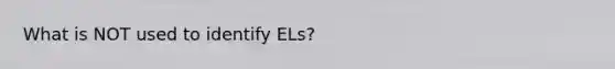 What is NOT used to identify ELs?