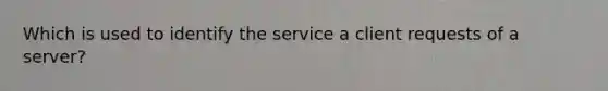 Which is used to identify the service a client requests of a server?