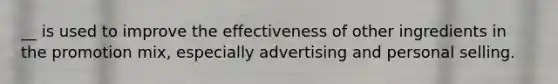 __ is used to improve the effectiveness of other ingredients in the promotion mix, especially advertising and personal selling.