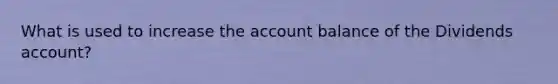 What is used to increase the account balance of the Dividends account?