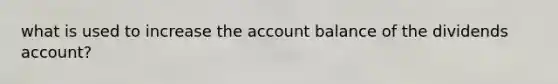 what is used to increase the account balance of the dividends account?