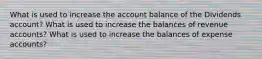 What is used to increase the account balance of the Dividends account? What is used to increase the balances of revenue accounts? What is used to increase the balances of expense accounts?