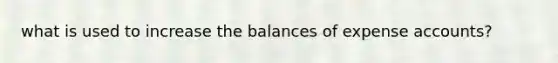 what is used to increase the balances of expense accounts?