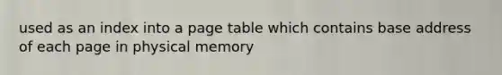 used as an index into a page table which contains base address of each page in physical memory