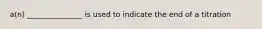 a(n) _______________ is used to indicate the end of a titration