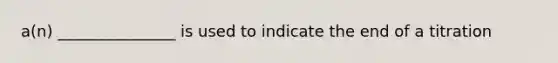 a(n) _______________ is used to indicate the end of a titration