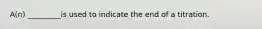 A(n) _________is used to indicate the end of a titration.