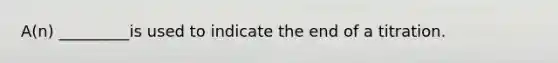 A(n) _________is used to indicate the end of a titration.