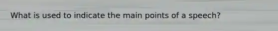 What is used to indicate the main points of a speech?